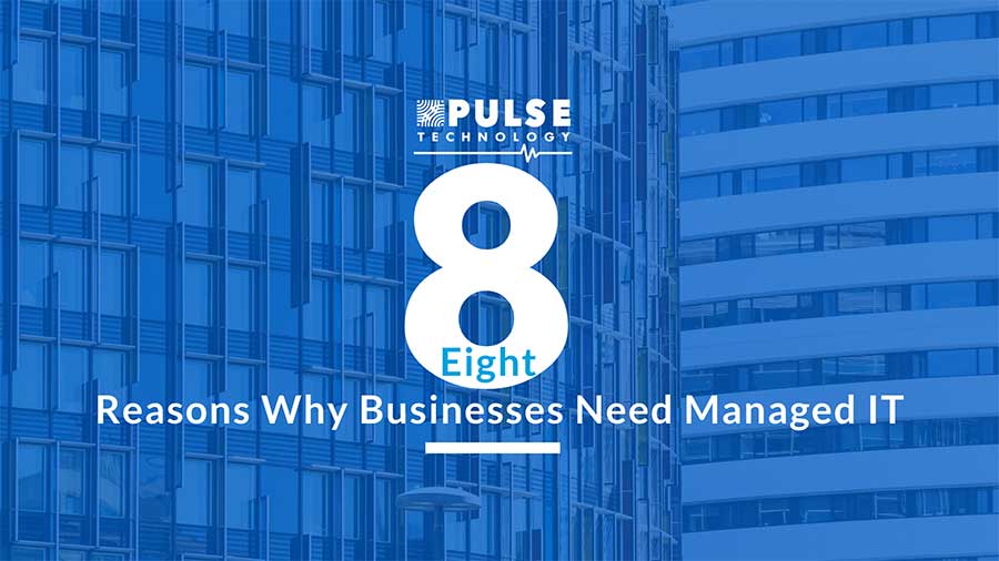 Eight Reasons Why Businesses Need Managed IT