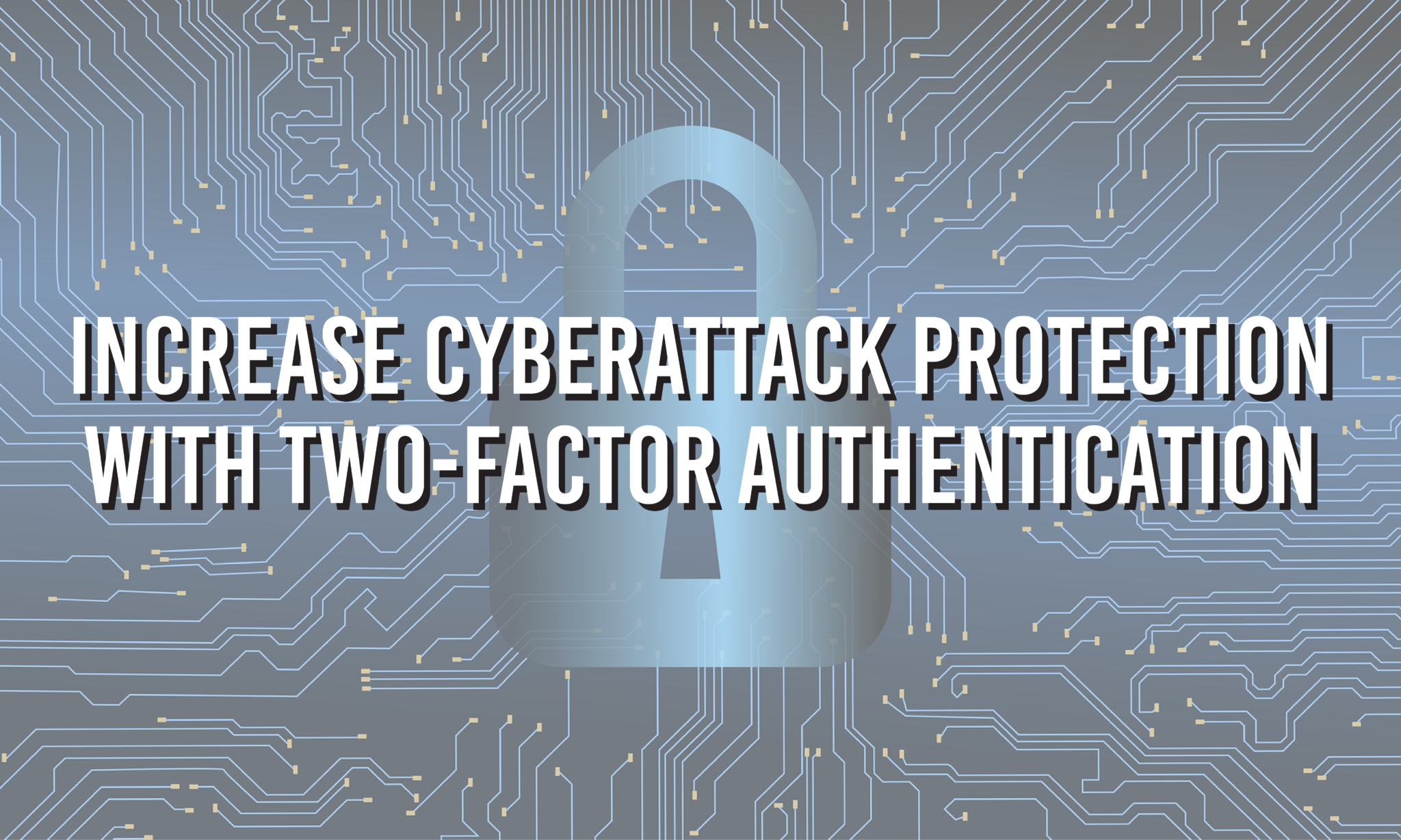 Increase Cyberattack Protection with Two-Factor Authentication