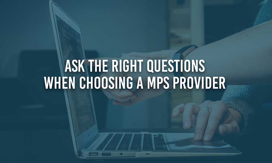 Ask the Right Questions When Choosing a MPS Provider