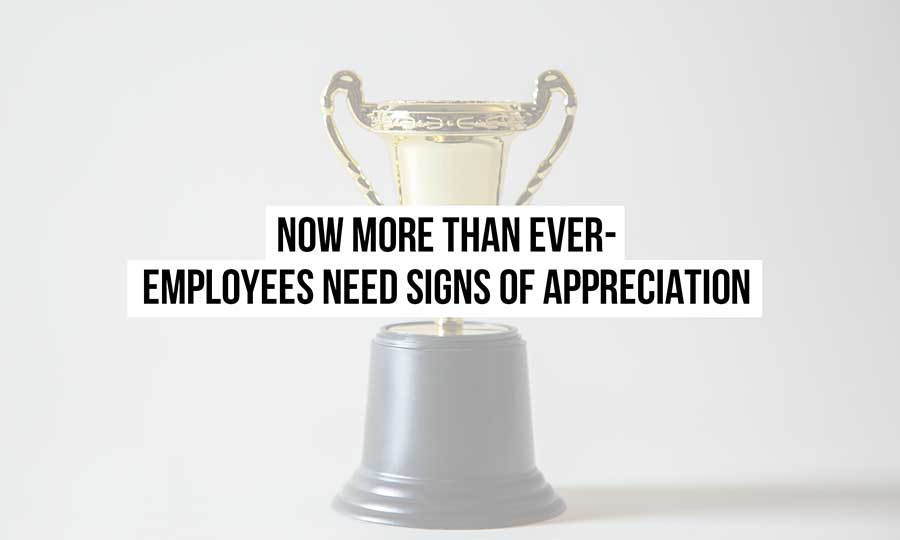 Now More Than Ever – Employees Need Signs of Appreciation